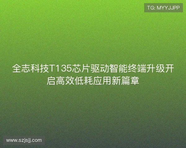 全志科技T135芯片驱动智能终端升级开启高效低耗应用新篇章
